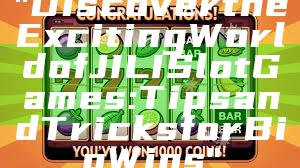 "Discover the Exciting World of JILI Slot Games: Tips and Tricks for Big Wins"
