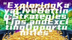 "Exploring Kaya Live Betting: Strategies, Tips, and Exciting Opportunities"