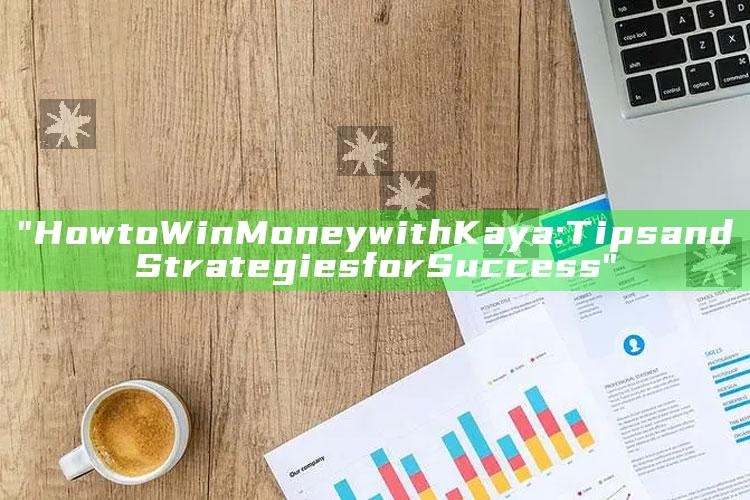 "How to Win Money with Kaya: Tips and Strategies for Success"