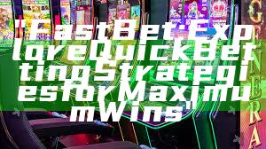 "Fast Bet: Explore Quick Betting Strategies for Maximum Wins"