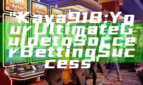 "Kaya918: Your Ultimate Guide to Soccer Betting Success"