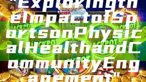 "Exploring the Impact of Sports on Physical Health and Community Engagement"