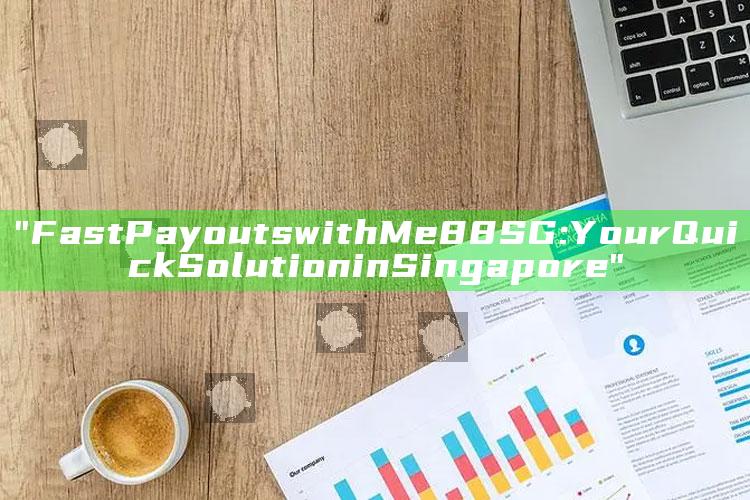 "Fast Payouts with Me88 SG: Your Quick Solution in Singapore"