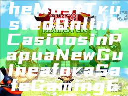 "Discover the Most Trusted Online Casinos in Papua New Guinea for a Safe Gaming Experience"