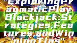 "Exploring Pragmatic Play Blackjack: Strategies, Features, and Winning Tips"